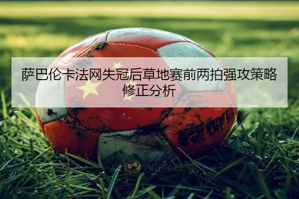 sa-ba-lun-ka-fa-wang-shi-guan-hou-cao-di-sai-qian-liang-pai-qiang-gong-ce-lve-xiu-zheng-fen-xi-2-738.jpg